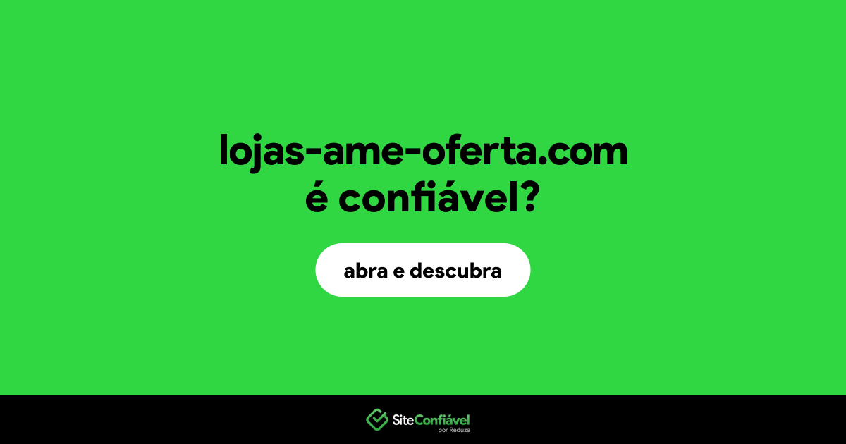 O site lojas-ame-oferta.com é confiável?