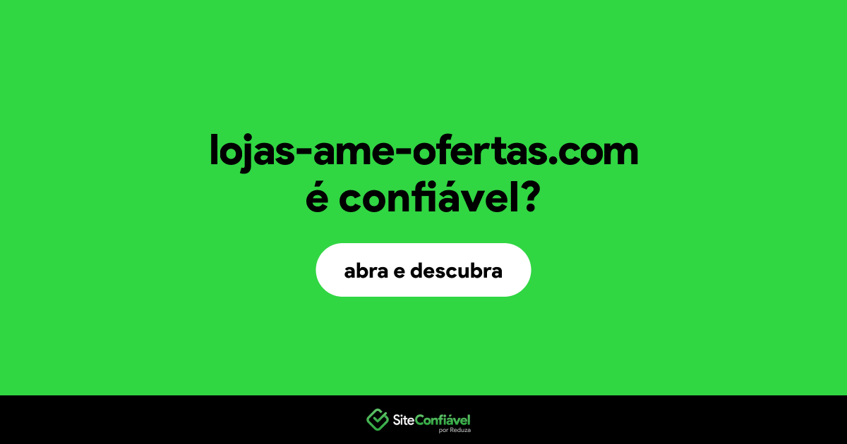 O site lojas-ame-ofertas.com é confiável?