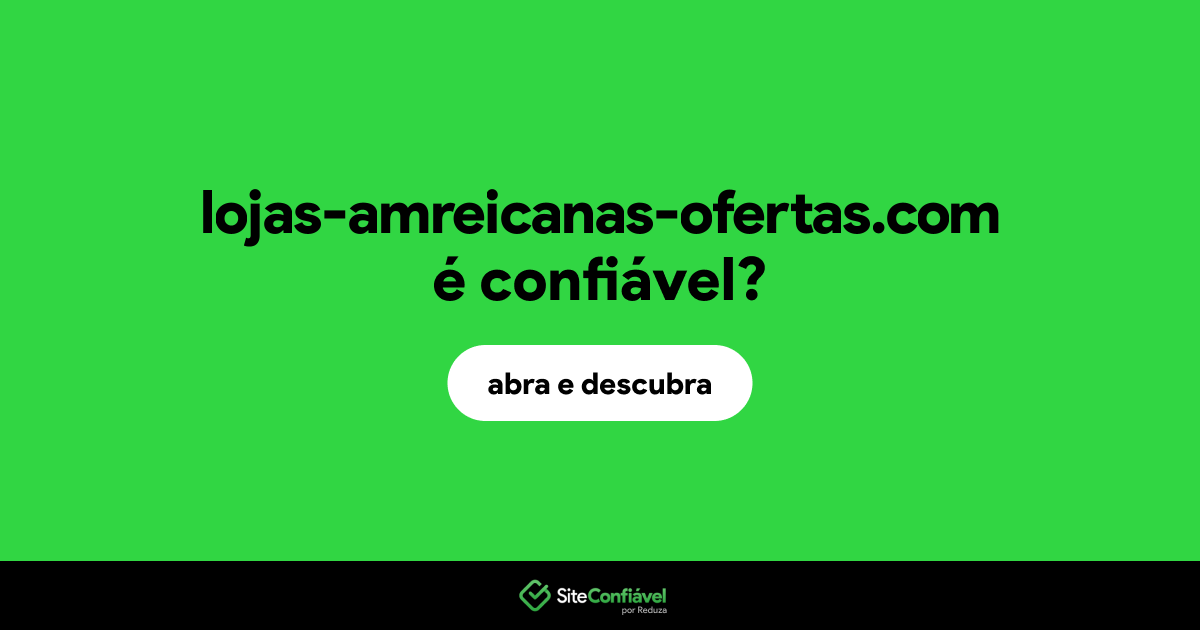O site lojas-amreicanas-ofertas.com é confiável?