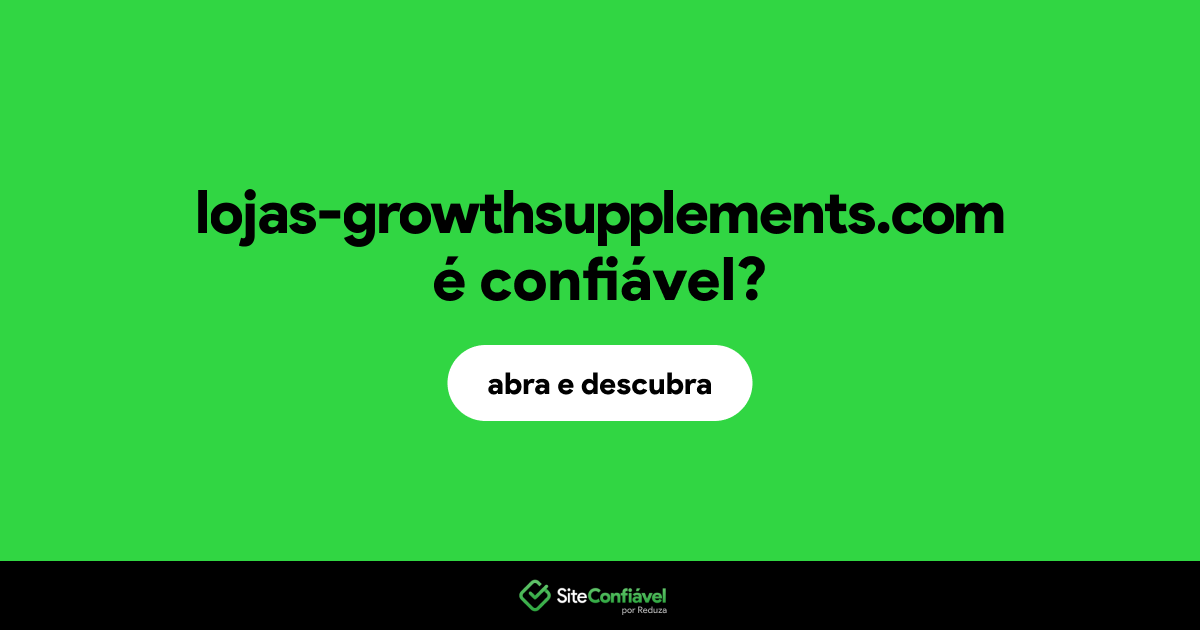 O site lojas-growthsupplements.com é confiável?