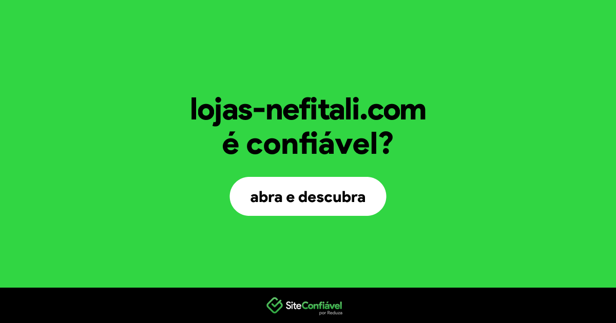 O site lojas-nefitali.com é confiável?