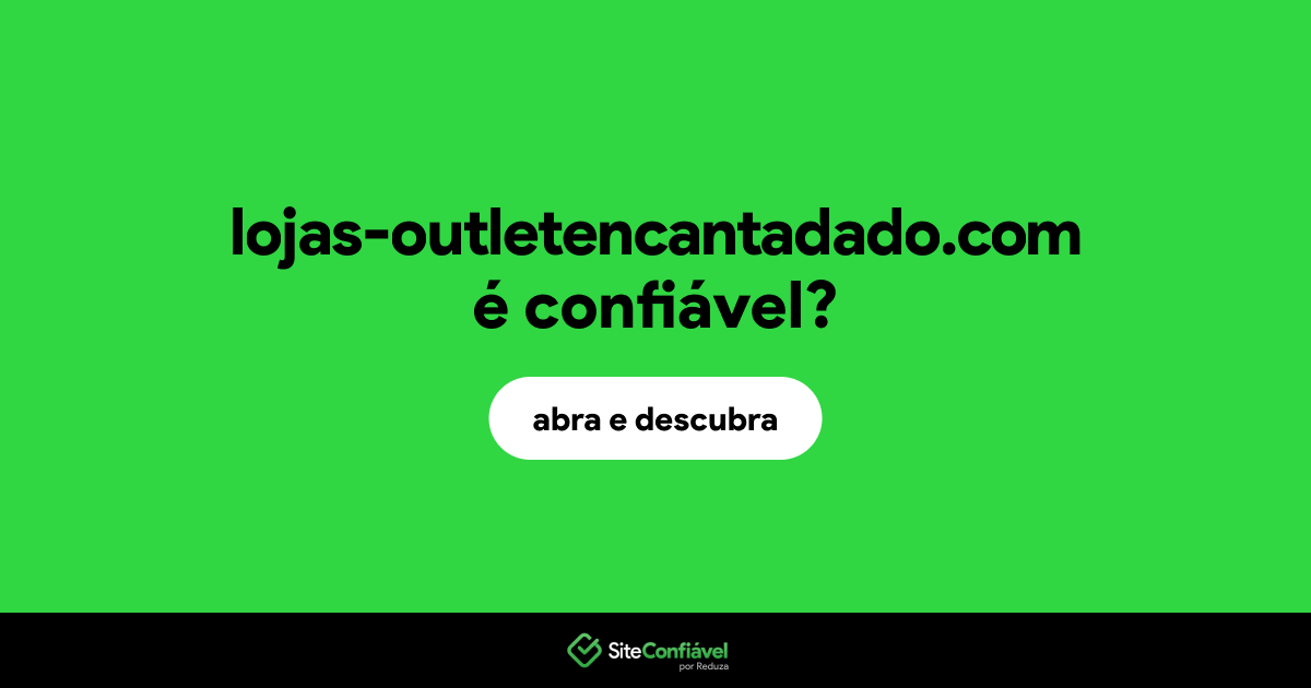 O site lojas-outletencantadado.com é confiável?