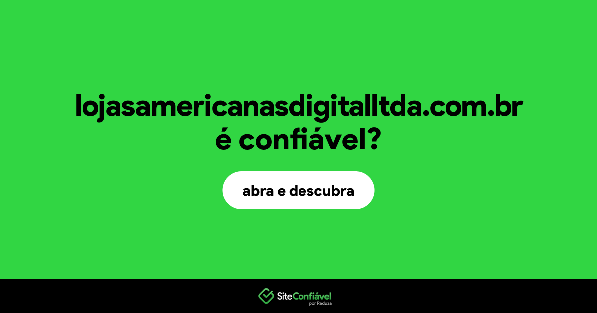 O site lojasamericanasdigitalltda.com.br é confiável?