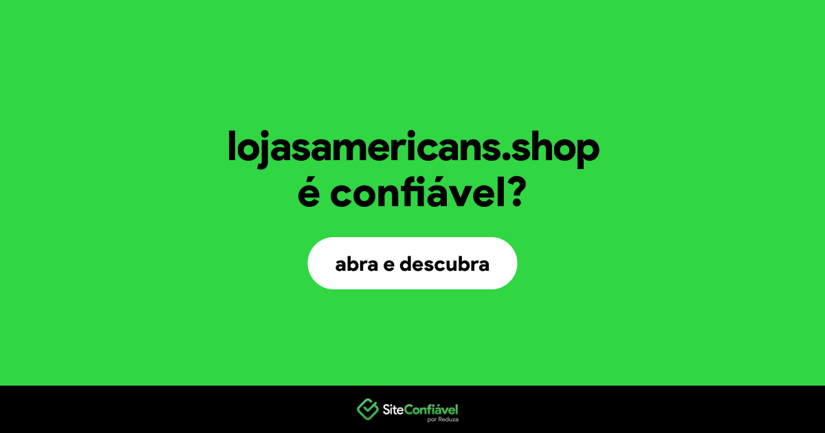 O site lojasamericans.shop é confiável?
