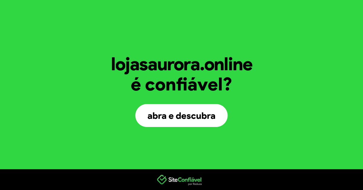 O site lojasaurora.online é confiável?