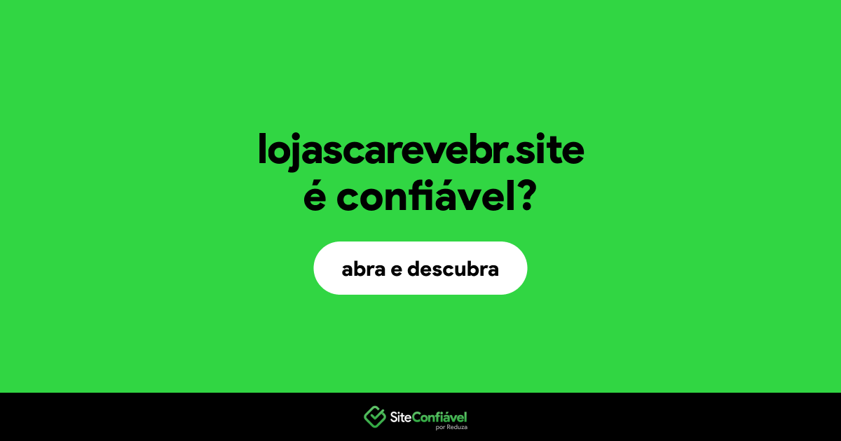 O site lojascarevebr.site é confiável?