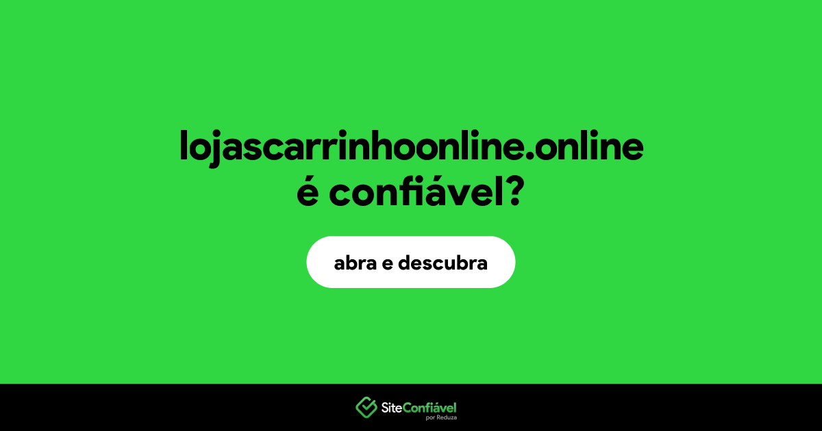 O site lojascarrinhoonline.online é confiável?