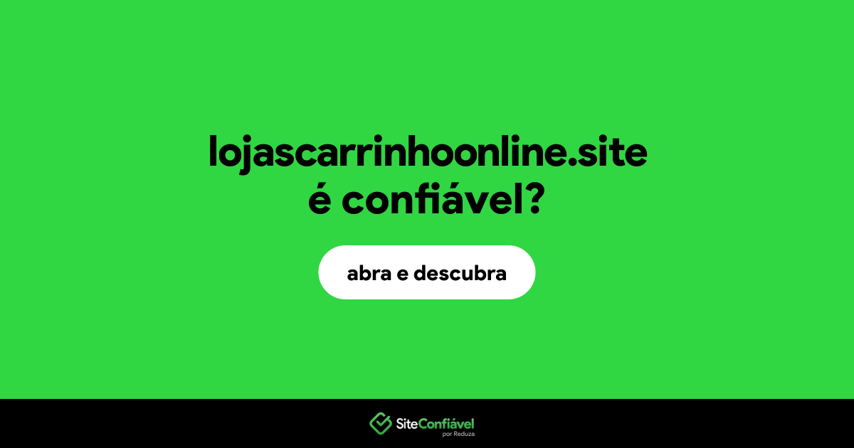 O site lojascarrinhoonline.site é confiável?