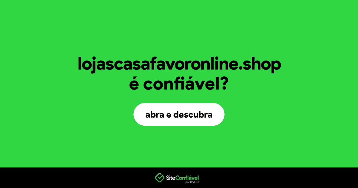 O site lojascasafavoronline.shop é confiável?