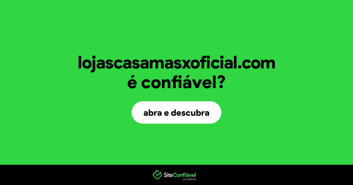 O site lojascasamasxoficial.com é confiável?