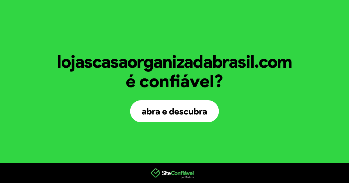 O site lojascasaorganizadabrasil.com é confiável?