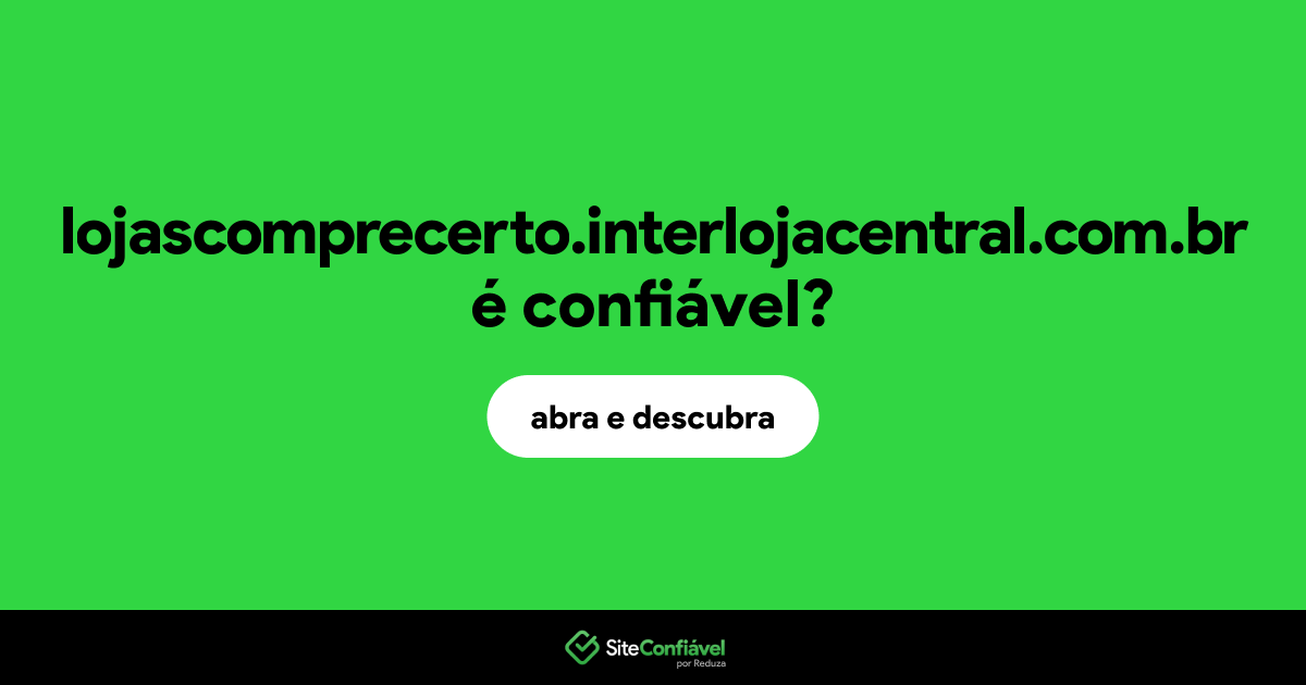 O site lojascomprecerto.interlojacentral.com.br é confiável?