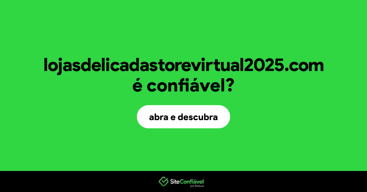O site lojasdelicadastorevirtual2025.com é confiável?