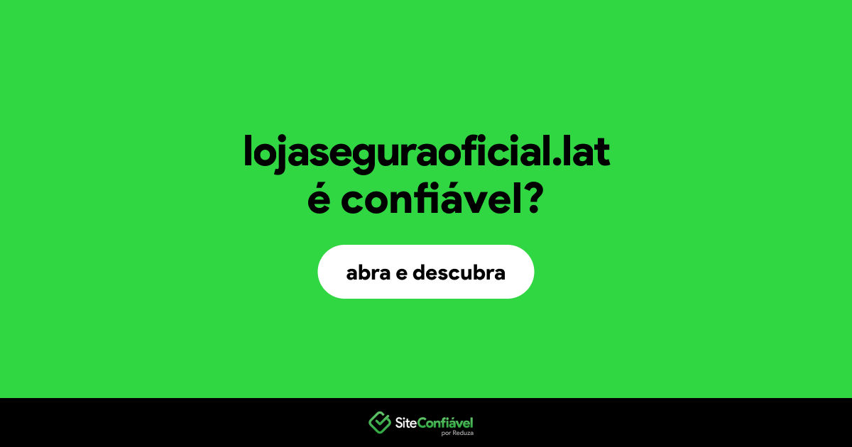 O site lojaseguraoficial.lat é confiável?