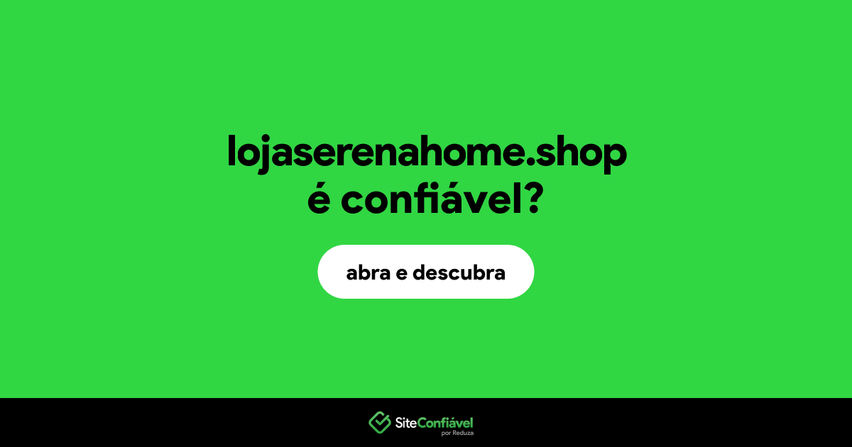 O site lojaserenahome.shop é confiável?