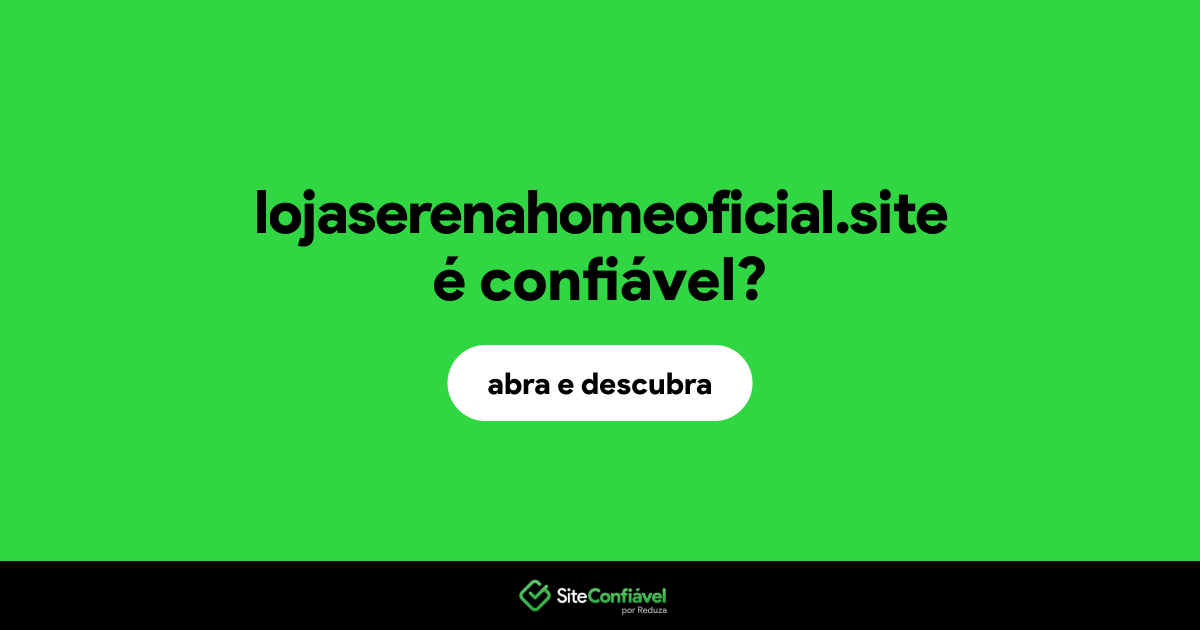O site lojaserenahomeoficial.site é confiável?