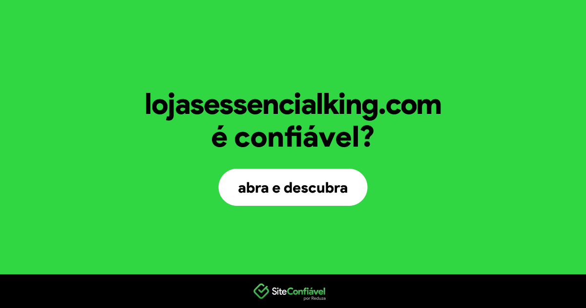 O site lojasessencialking.com é confiável?