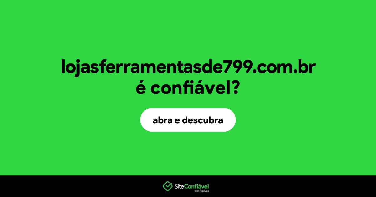 O site lojasferramentasde799.com.br é confiável?