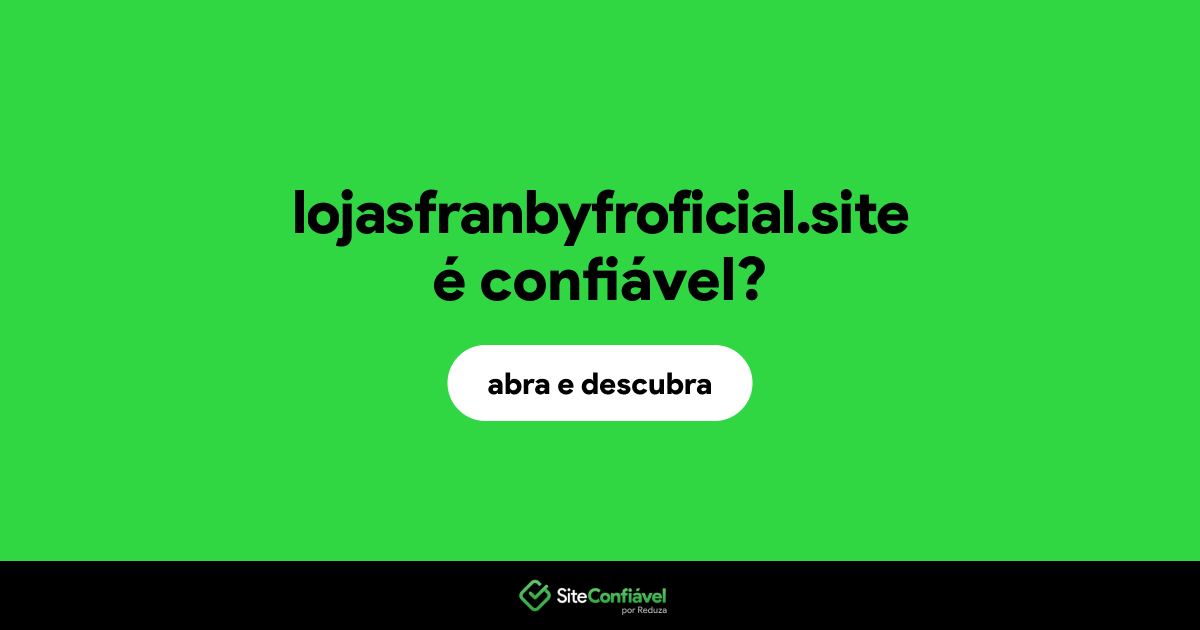 O site lojasfranbyfroficial.site é confiável?