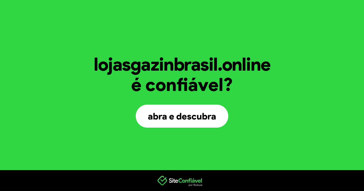 O site lojasgazinbrasil.online é confiável?