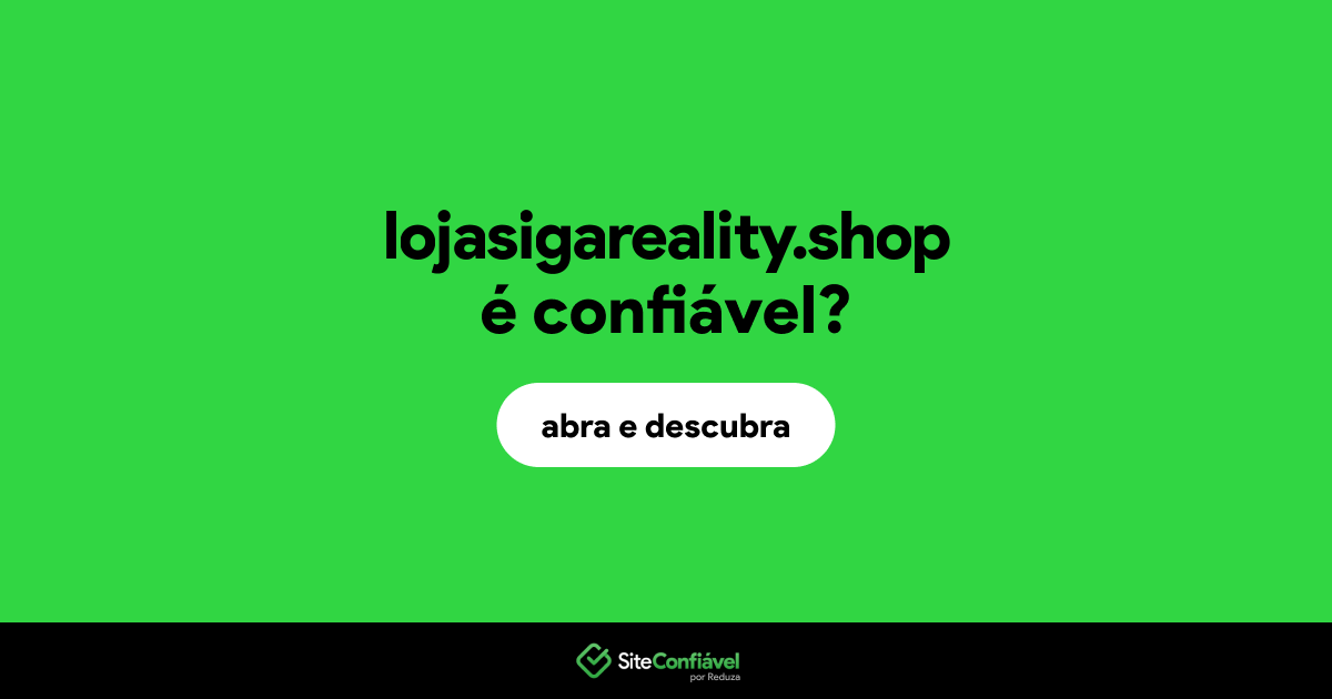 O site lojasigareality.shop é confiável?