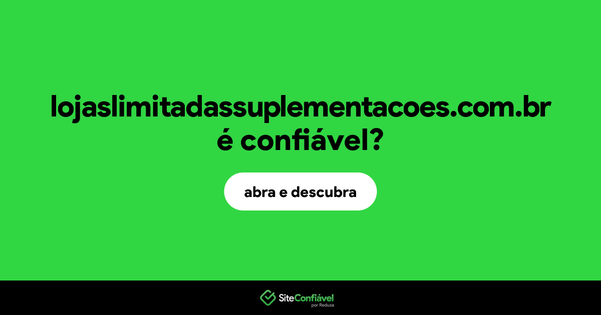 O site lojaslimitadassuplementacoes.com.br é confiável?