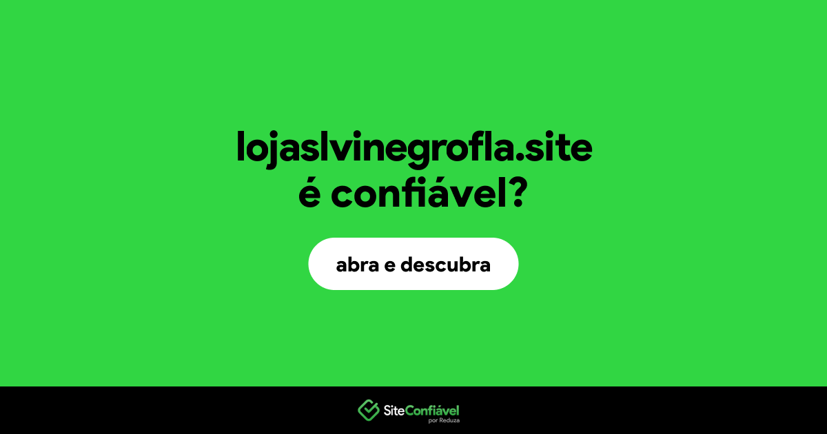 O site lojaslvinegrofla.site é confiável?