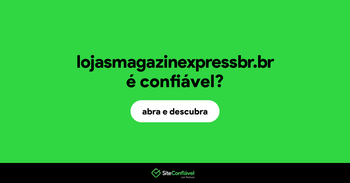 O site lojasmagazinexpressbr.br é confiável?