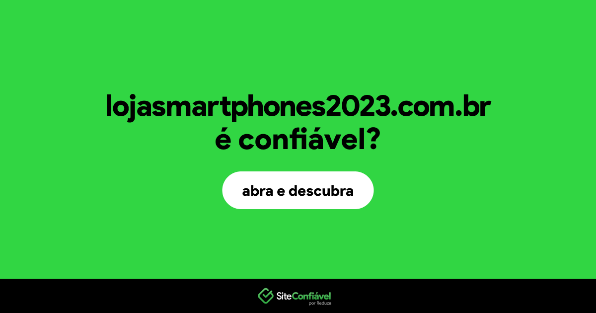 O site lojasmartphones2023.com.br é confiável?
