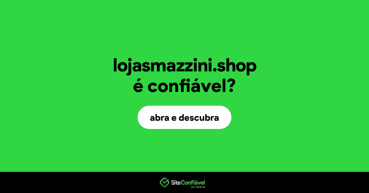 O site lojasmazzini.shop é confiável?