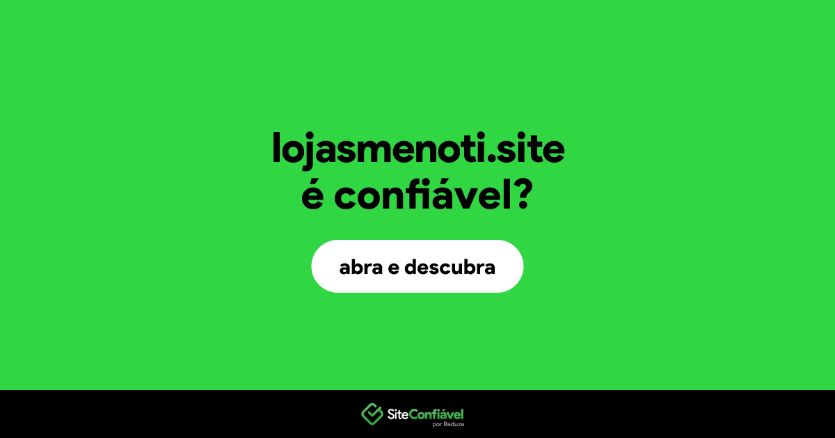 O site lojasmenoti.site é confiável?