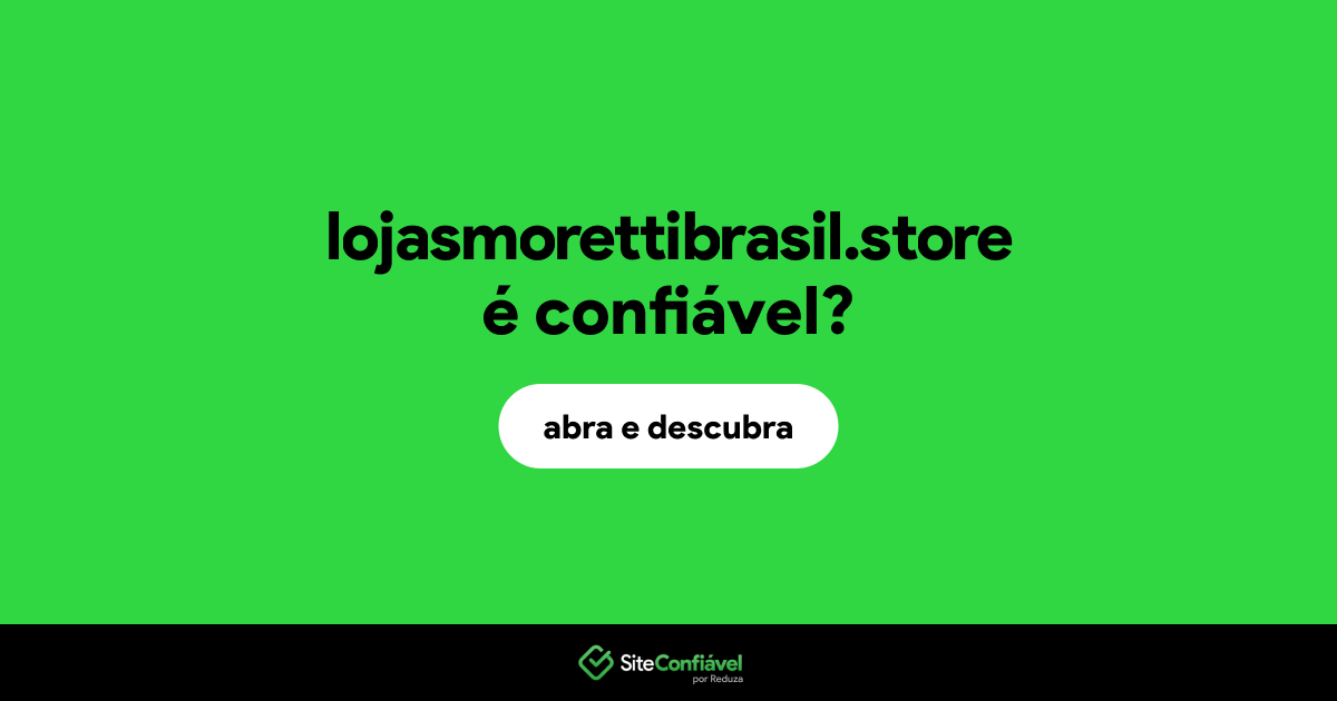 O site lojasmorettibrasil.store é confiável?