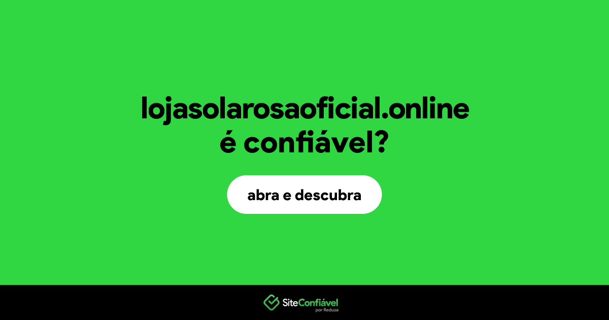 O site lojasolarosaoficial.online é confiável?