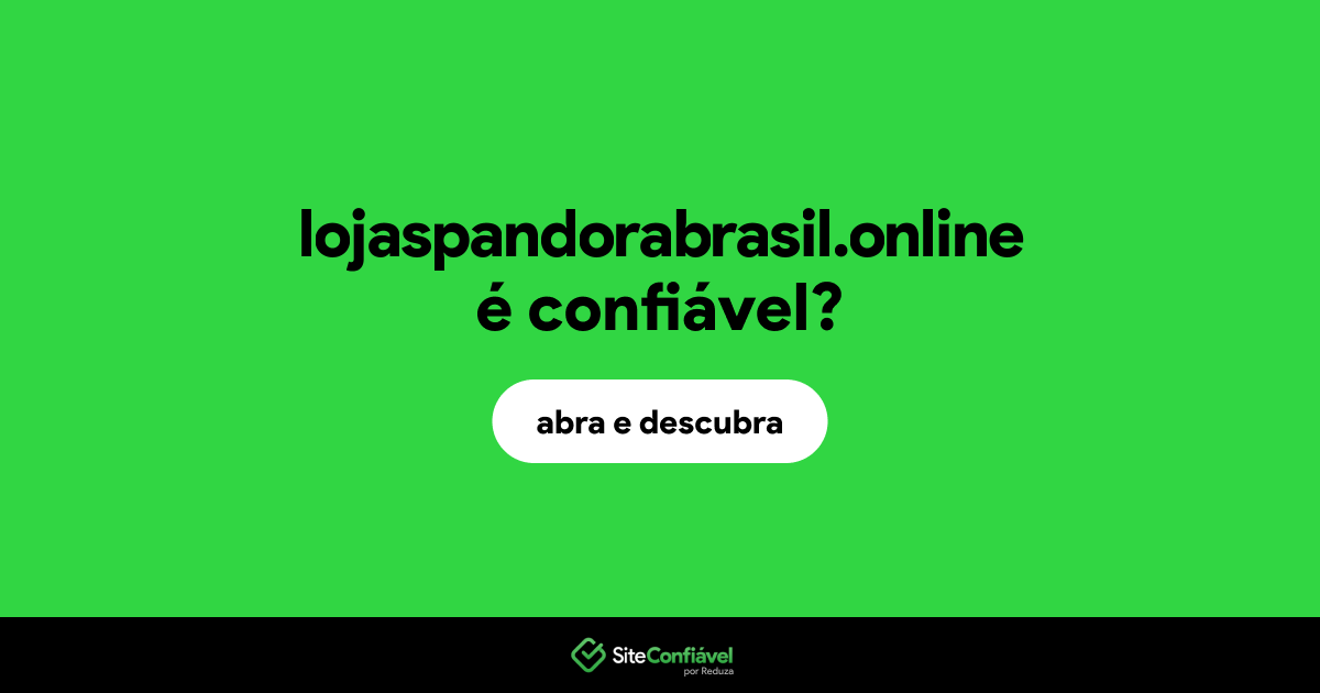 O site lojaspandorabrasil.online é confiável?