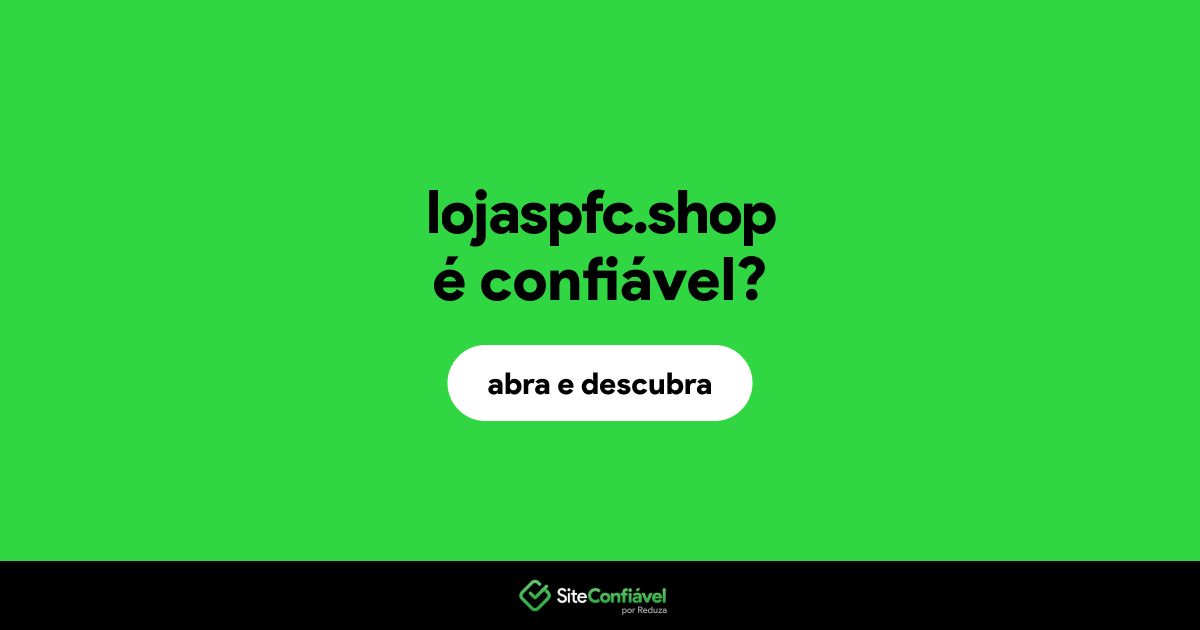 O site lojaspfc.shop é confiável?