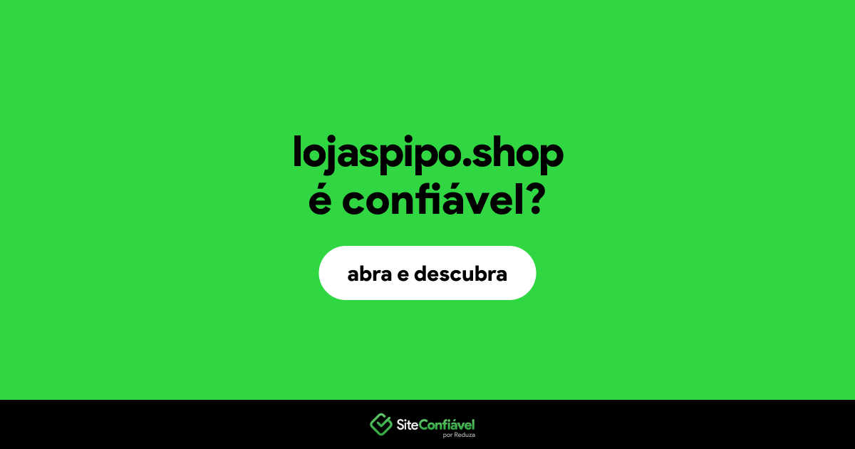 O site lojaspipo.shop é confiável?
