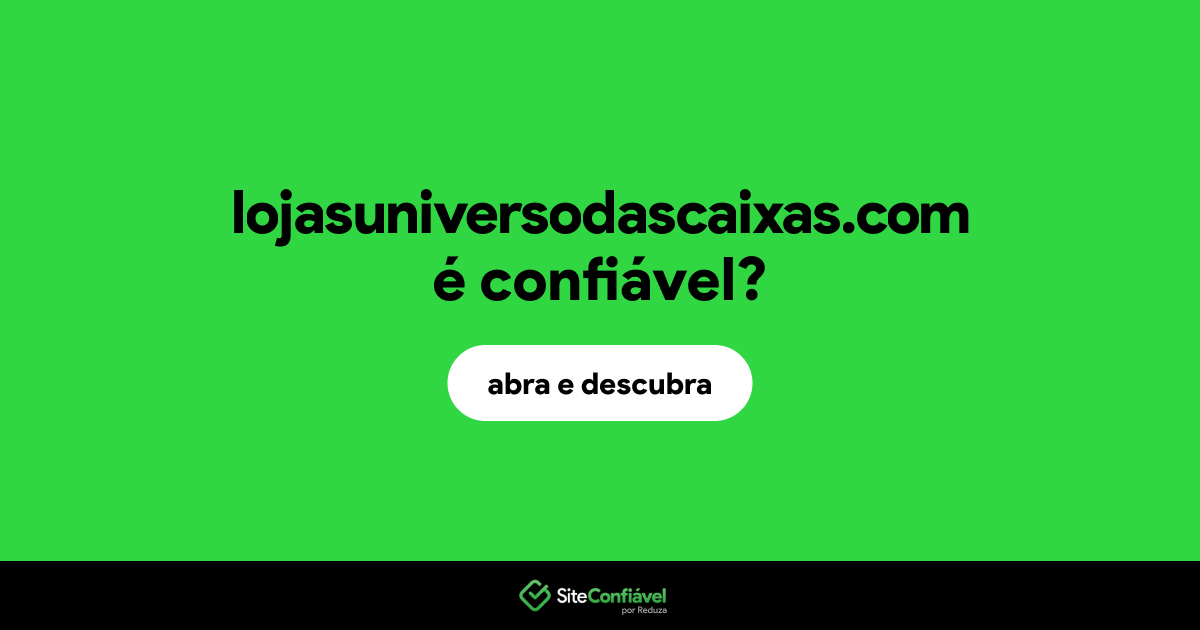 O site lojasuniversodascaixas.com é confiável?