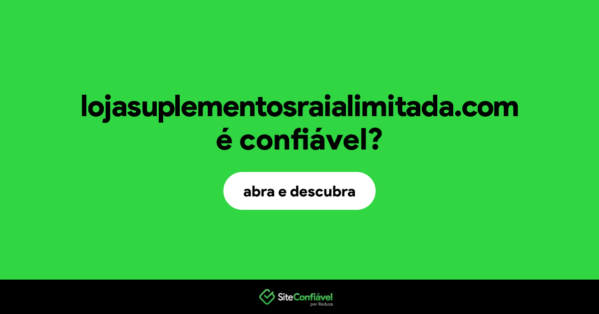 O site lojasuplementosraialimitada.com é confiável?