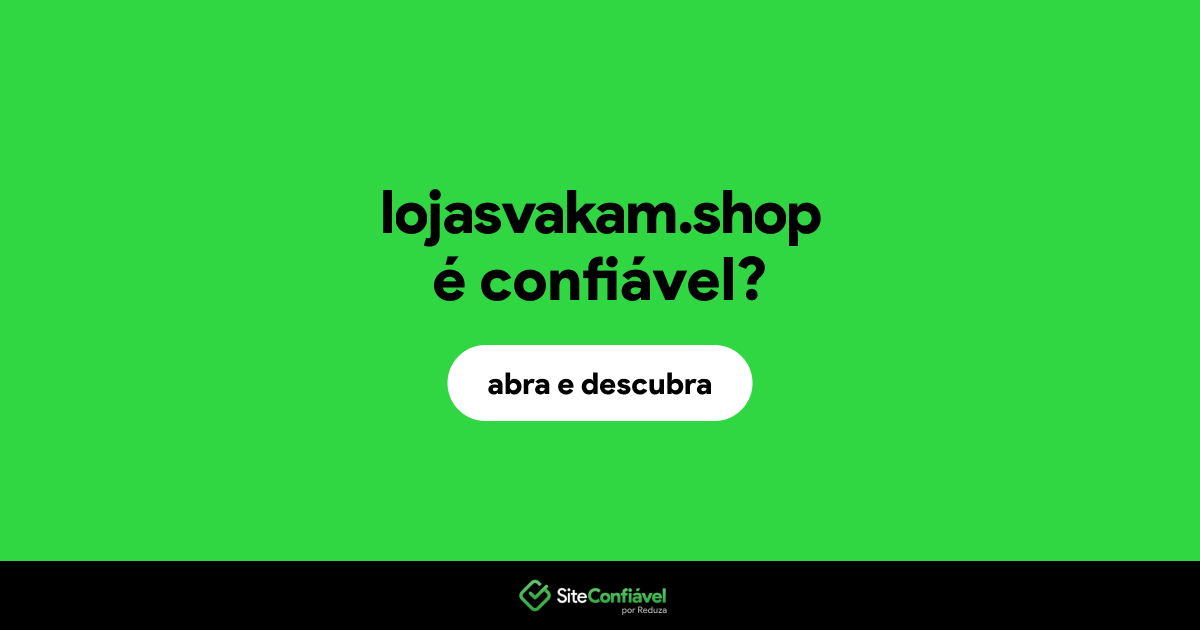 O site lojasvakam.shop é confiável?