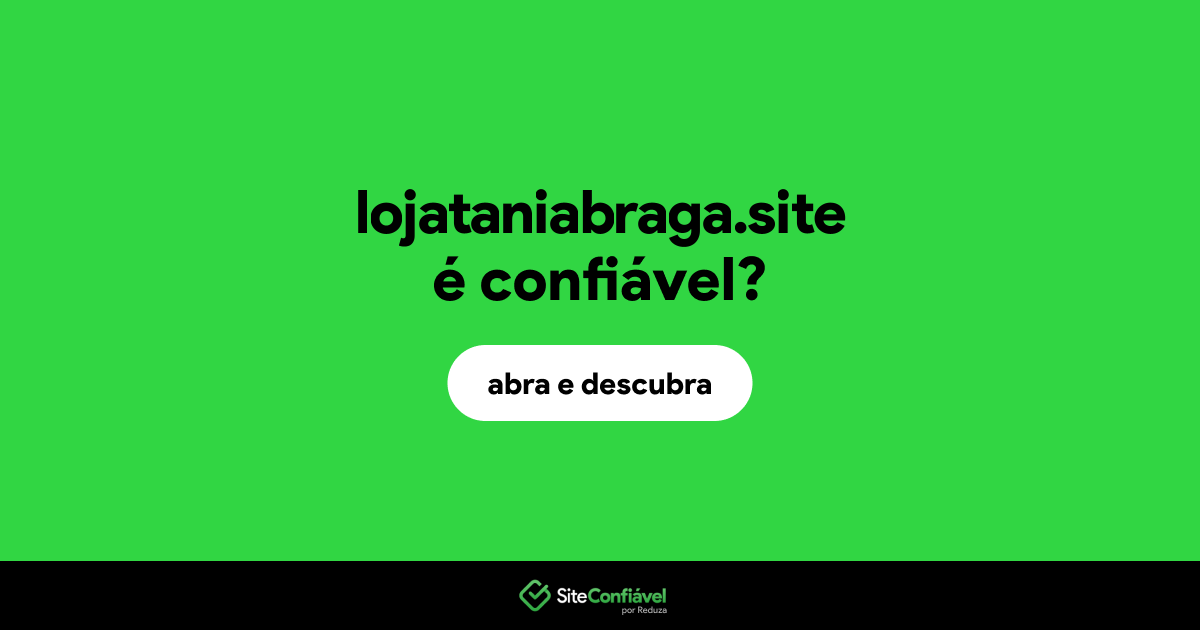 O site lojataniabraga.site é confiável?