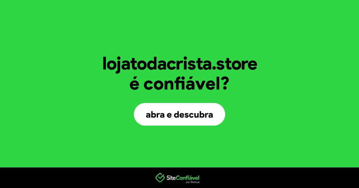 O site lojatodacrista.store é confiável?