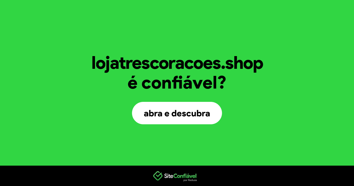 O site lojatrescoracoes.shop é confiável?