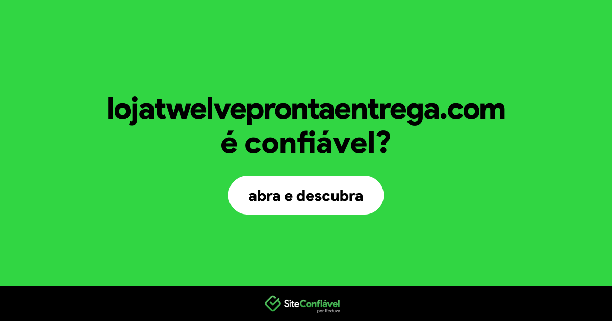 O site lojatwelveprontaentrega.com é confiável?