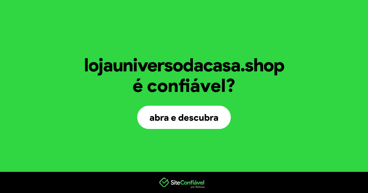 O site lojauniversodacasa.shop é confiável?