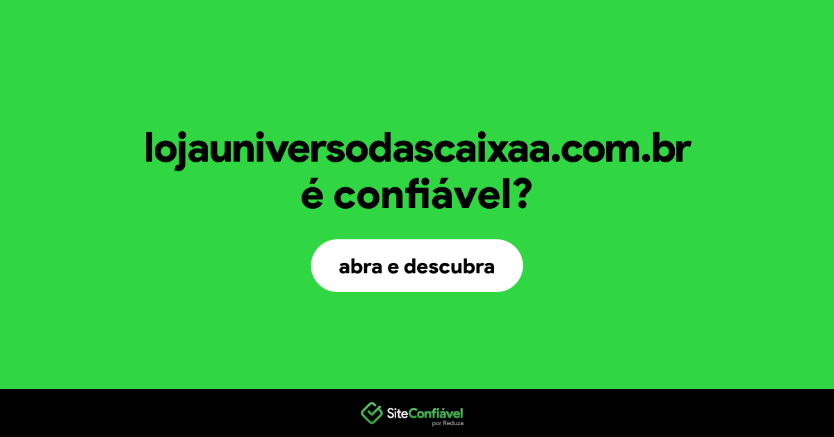 O site lojauniversodascaixaa.com.br é confiável?