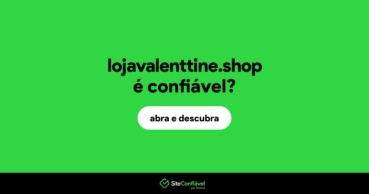O site lojavalenttine.shop é confiável?