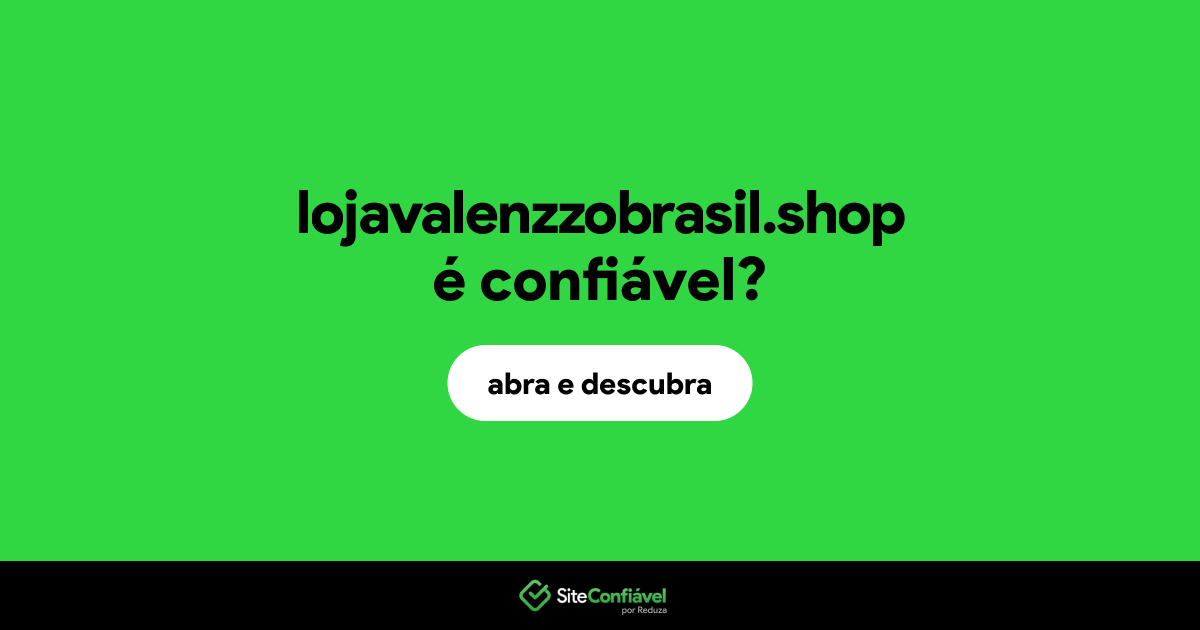 O site lojavalenzzobrasil.shop é confiável?