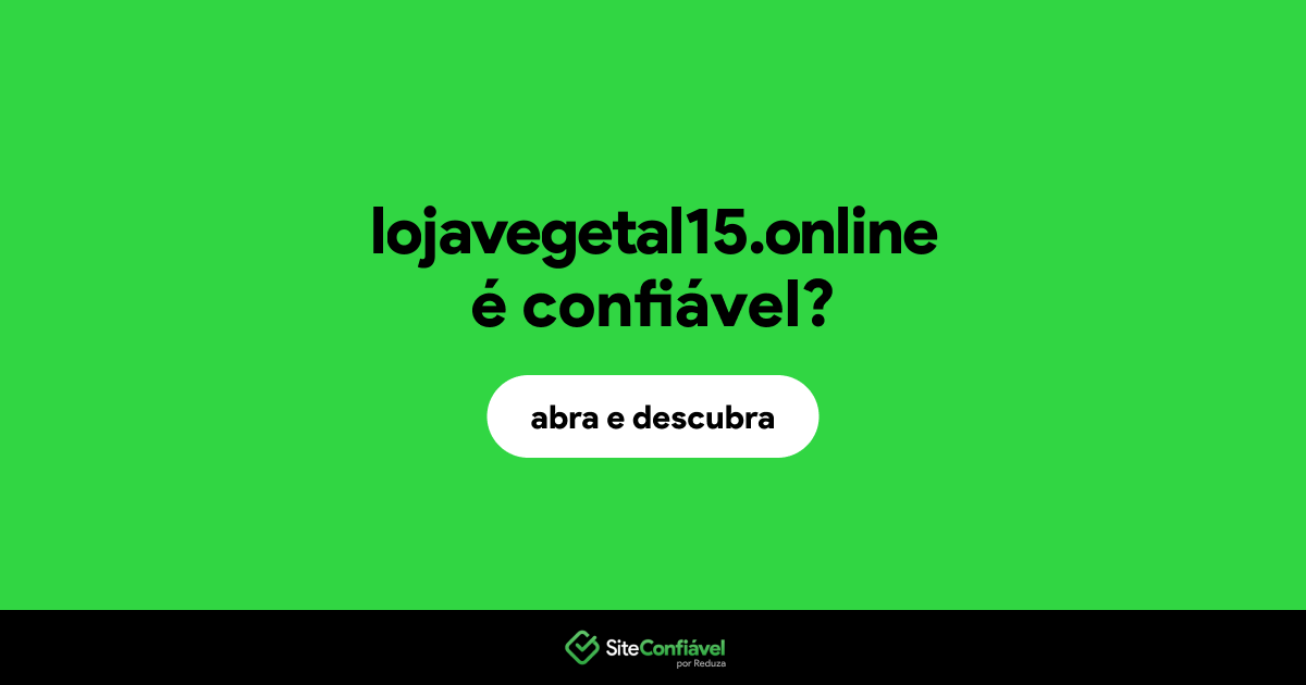 O site lojavegetal15.online é confiável?