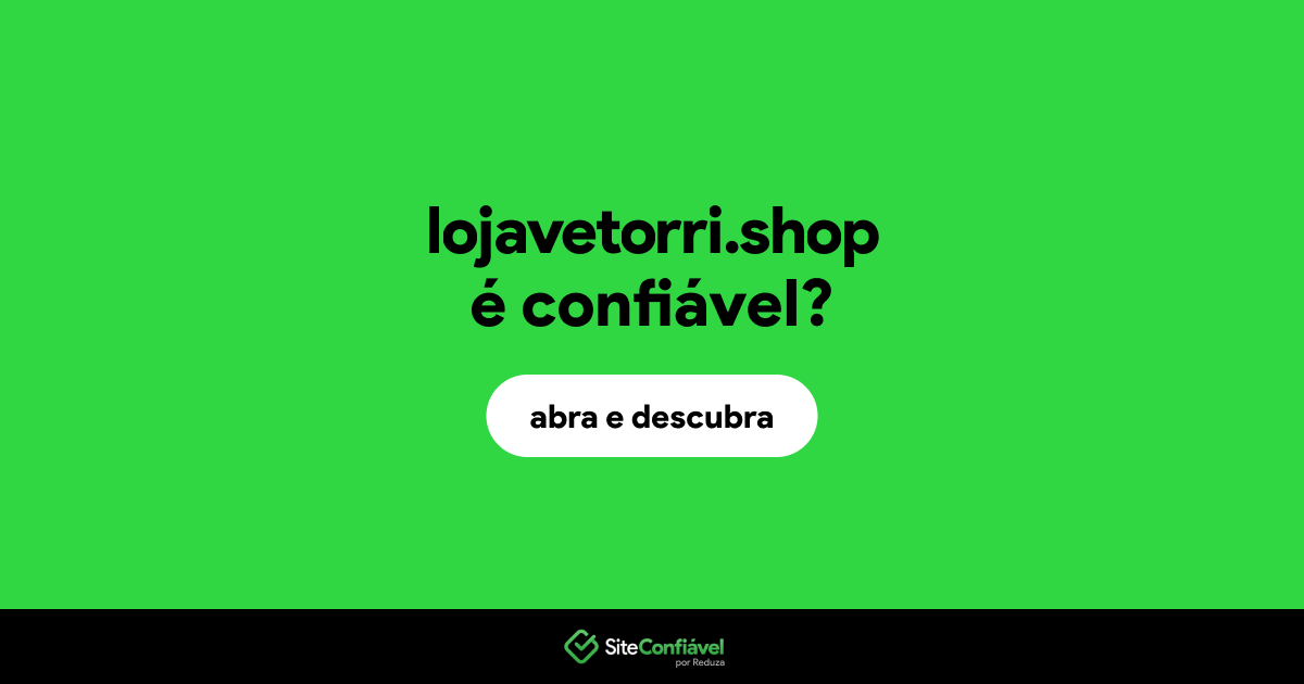 O site lojavetorri.shop é confiável?