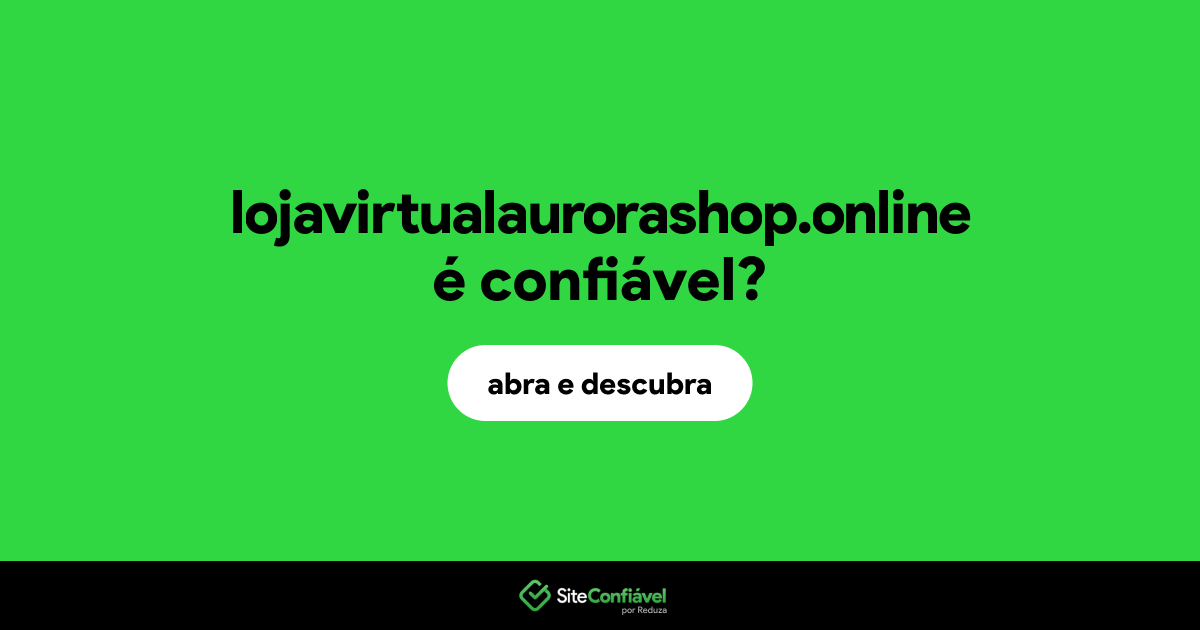 O site lojavirtualaurorashop.online é confiável?